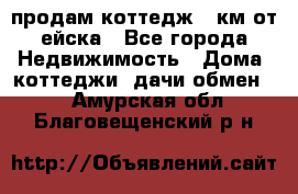 продам коттедж 1 км от ейска - Все города Недвижимость » Дома, коттеджи, дачи обмен   . Амурская обл.,Благовещенский р-н